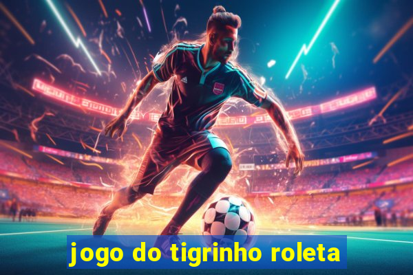 jogo do tigrinho roleta